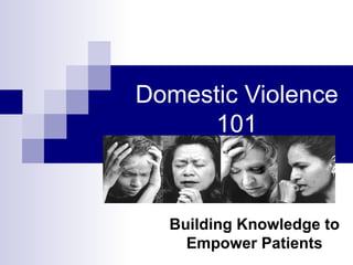 Domestic Violence 101 Building Knowledge to Empower Patients 
