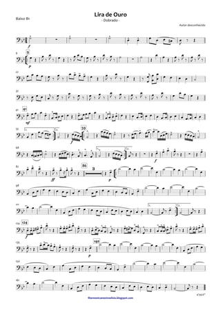Baixo Bb
ﬁlarmonicamestreelisio.blogspot.com
f
°
¢
™™
p
99
22
32
mf
4141
ü
†
™™
°
¢
™™
f
1. 2.
5955
ü
†
™™
f
1. 2.68
°
¢
™™
ff p
8682
98
ü
†
™™
1. 2.111
f
124124
p
140135
150
161
2
4?
bb ^
∑
^
∑
^ ^ ^
Autor desconhecido
- Dobrado -
Lira de Ouro
?bb ∑
?bb
> > >
?
bb
?bb ^ ^ ^ ^ ^ ^ ^ ^
?
bb
^ ^ ^ ^
^ ^
?
bb ^ ^
^ ^ ^ ^
∑
^ ^ ^ ^
∑
^
?
bb
^ ^ ^ ^ ^ ^ ^ 3 -
?
bb -
?bb -
?
bb ^ ^^ ^ ^ ^
^ ^^^ ^
^ ^ ^ ^ ^ ^ ^ ^ ^ ^ ^ ^ ^^ ^ ^ ^ ^ ^^^ ^
?
bb ^
^ ^ ^ ^ ^ ^ -
?
bb -
?
bb -
4'39.6"
˙ ˙ ˙ œ œ œ œ œ œ# œ
J
‰ Œ
œ Œ
œ
J ‰
œ
J ‰ œ Œ ‰
œ
J
œ œ œ
J ‰
œ
J ‰
œ
J ‰
œ
J ‰
˙ ˙
Œ
œ œ
Œ
œ
J ‰
œ
J ‰
œ
J ‰
œ
J ‰
œ œ œ œ œ
J ‰
œ
J ‰
œ œ œ œ œ Œ
œ
J ‰
œ
J ‰ œ Œ ‰ œ
œj œ
œ
œ
œ œ œ œ œ ˙
‰ œ
J
œ œ œ
j
‰ œ
J ‰
œ
J ‰ œ
J ‰ œ
J ‰
œ
J ‰
œ
J ‰
œ
J ‰
œ
J ‰
œ
J ‰
œ
J ‰
œ
J ‰ œ
œ œ œ Œ
œ œ œ œ
œ œ™œœ œ œ Œ œ™ œœ œ œ
Œ œ œ œ œ œ Œ œ œ™œ œ œ œ œ™œ œ œ œ œ™œ œ œ
œ
œ œ œ œ œ#
˙ Œ œœœœ ˙ Œ
œœœœ ˙ Œ ‰ œœ œ™ œœ œ œ
œœœ ˙ Œ œœœœ ˙
Œ œ œn œœ ˙ Œ œœœœ œ™ œ
j œ™ œ
j
˙ Œ œœœœ œ
j‰ Œ Œ œ œ œ œ
J ‰ Œ Œ
œ
œ œ œ
J ‰ Œ
œ
J ‰
œ ≈œ œ
J ‰ Œ Œ œ
˙ œ œ ˙ œ
œ
˙ œ œ ˙ œ
œ
œ œ œ œ œ œ œ œ œ œ œ
œ œ œ œ œ œ œ œ
œ
˙ œ œ ˙ œ
œ ˙
œ œ ˙ œ
œ œ œ œ œ œ œ œ œ œ œ œ œ œ œ œ œ ˙ œ
j‰ œ ˙ œ
j‰ Œ
œ œœ œ# œ œ
J ‰ Œ œ œœœ œ
œ
J ‰ Œ œ œ œœ œ œ
j‰ Œ œ œ# œœ œ œ
j‰ Œ œ œœ œn œ œ
J ‰ Œ œ œœœ œ
œ
J ‰ Œ
œ œ œœ œ œ
J ‰ Œ œ
J ‰ Œ Œ œ
˙ œ œ ˙ œ
œ
˙ œ œ ˙ œ
œ
œ œ œ œ œ
œ œ œ œ œ œ
œ œ œ œ œ œ œ œ
œ
˙ œ œ ˙ œ
œ ˙
œ œ ˙ œ
œ
œ œ œ œ œ œ œ œ œ œ œ œ œ œ œ œ ˙ œ
j ‰ Œ
 
