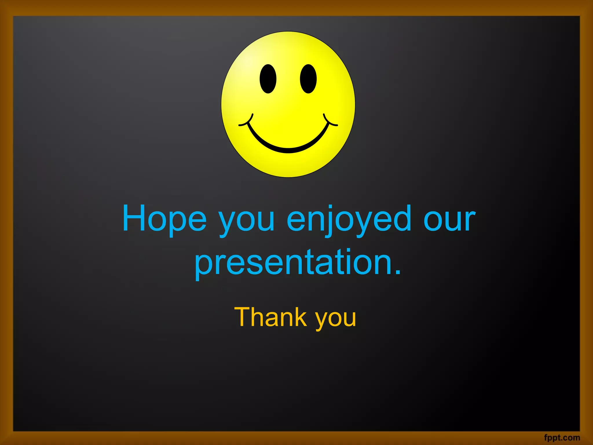 Hope you enjoyed our
presentation.
Thank you
 