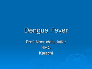 Dengue Fever Prof: Nooruddin Jaffer HMC Karachi 
