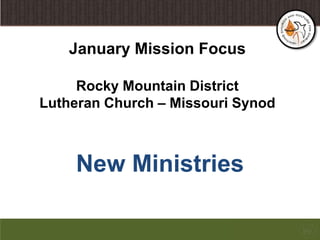 January Mission FocusRocky Mountain DistrictLutheran Church – Missouri Synod New Ministries 