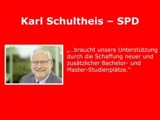 Karl Schultheis – SPD

        „…braucht unsere Unterstützung
        durch die Schaffung neuer und
        zusätzlicher Bachelor- und
        Master-Studienplätze.“
 