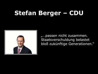 Stefan Berger – CDU


       „…passen nicht zusammen.
       Staatsverschuldung belastet
       bloß zukünftige Generationen.“
 