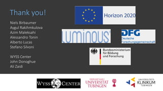 Niels Birbaumer
Aygul Rakihmkulova
Azim Maleksahi
Alessandro Tonin
Alberto Lucas
Stefano Silvoni
WYSS Center
John Donoghue
Ali Zaidi
Thank you!
 