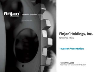 Finjan Holdings, Inc.
NASDAQ: FNJN
Investor Presentation
FEBRUARY 1, 2015
Approved For General Distribution
®
®
 