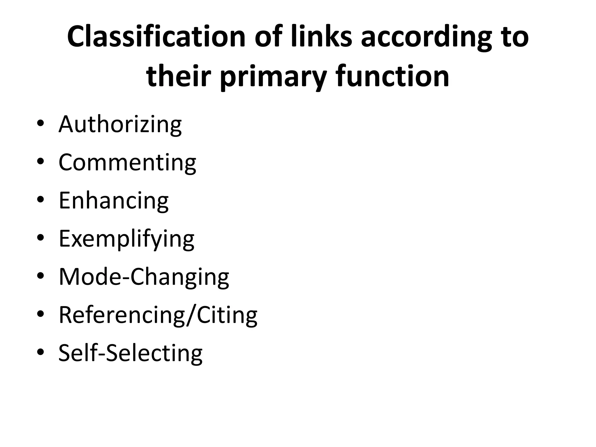 Classification of links according to
          their primary function
•   Authorizing
•   Commenting
•   Enhancing
•   Exemplifying
•   Mode-Changing
•   Referencing/Citing
•   Self-Selecting
 