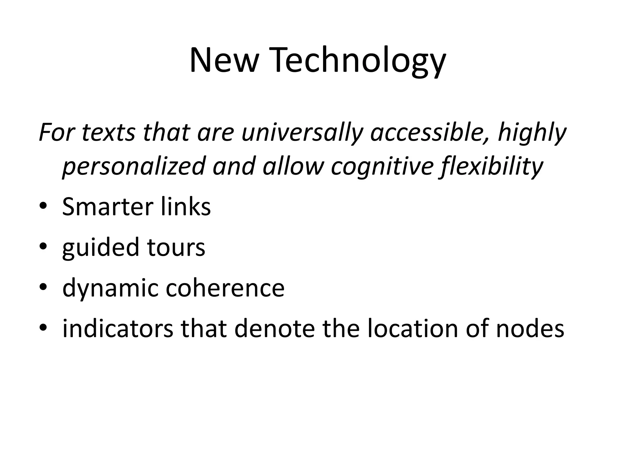 New Technology
For texts that are universally accessible, highly
  personalized and allow cognitive flexibility
• Smarter links
• guided tours
• dynamic coherence
• indicators that denote the location of nodes
 