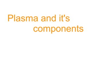 Plasma and it's 
components 
 