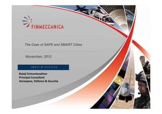 The Case of SAFE and SMART Cities


    November, 2012



Balaji Srimoolanathan
Principal Consultant
Aerospace, Defence & Security




                                        1
 