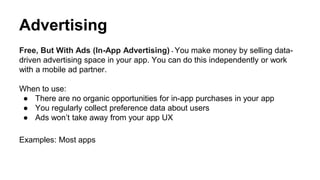 Advertising
Free, But With Ads (In-App Advertising) - You make money by selling data-
driven advertising space in your app...