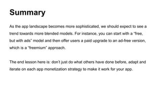 Summary
As the app landscape becomes more sophisticated, we should expect to see a
trend towards more blended models. For ...