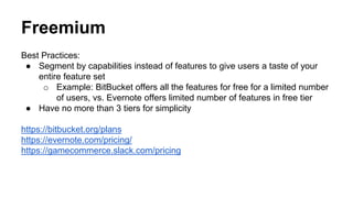 Freemium
Best Practices:
● Segment by capabilities instead of features to give users a taste of your
entire feature set
o ...