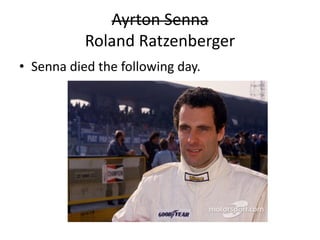Ayrton Senna
Roland Ratzenberger
• Senna died the following day.
 