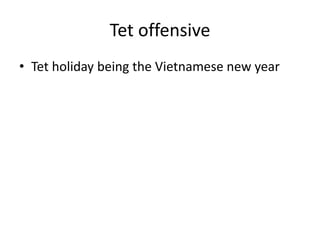Tet offensive
• Tet holiday being the Vietnamese new year
 