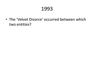1993
• The ‘Velvet Divorce’ occurred between which
two entities?
 