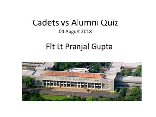 Cadets vs Alumni Quiz
04 August 2018
Flt Lt Pranjal Gupta
 