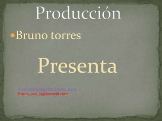 Bruno torres                                                                   Producción  Presenta  www.metroflog.com/bruno_jujuy Bruno_azo_15@hotmail.com 
