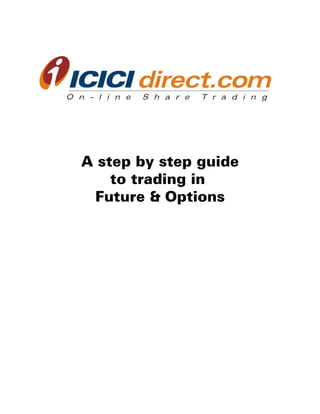 A step by step guide
    to trading in
 Future & Options
 