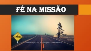 FÉ NA MISSÃO
 