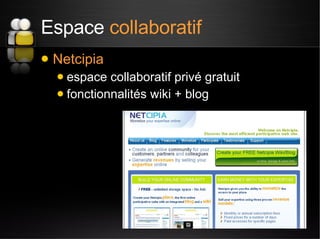 Espace  collaboratif <ul><li>Netcipia </li></ul><ul><ul><li>espace collaboratif privé gratuit </li></ul></ul><ul><ul><li>f...