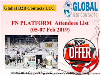 Global B2B Contacts LLC
816-286-4114|info@globalb2bcontacts.com| www.globalb2bcontacts.com
FN PLATFORM Attendees List
(05-07 Feb 2019)
 