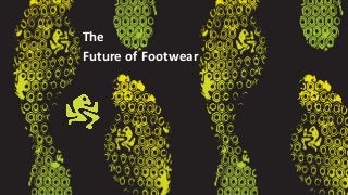 The	
  	
  
Future	
  of	
  Footwear	
  	
  
	
  	
  	
  	
  	
  	
  	
  	
  	
  	
  	
  	
  	
  	
  	
  	
  	
  	
  	
  	
  	
  	
  
                                                   	
  
 