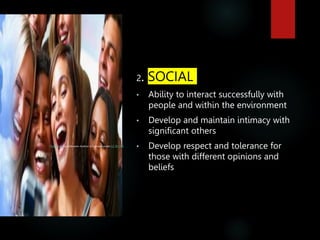 2. SOCIAL
• Ability to interact successfully with
people and within the environment
• Develop and maintain intimacy with
significant others
• Develop respect and tolerance for
those with different opinions and
beliefs
This Photo by Unknown Author is licensed under CC BY-ND
 