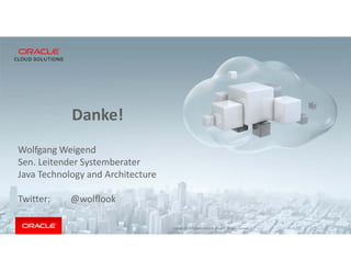 Copyright © 2018 Oracle and/or its affiliates. All rights reserved. |
Danke!
Wolfgang Weigend
Sen. Leitender Systemberater
Java Technology and Architecture
Twitter: @wolflook
 