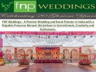 FNP Weddings - A Premier Wedding and Event Planner in India with a
Palpable Presence Abroad. We believe in Commitment, Creativity and
Enthusiasm.
 