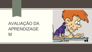 AVALIAÇÃO DA
APRENDIZAGE
M
 