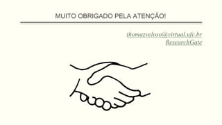 MUITO OBRIGADO PELA ATENÇÃO!
thomazveloso@virtual.ufc.br
ResearchGate
 