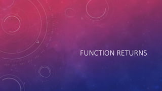 FUNCTION RETURNS
 