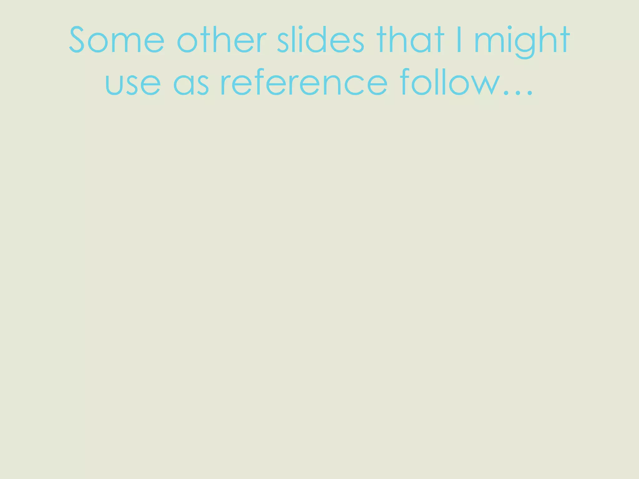 Some other slides that I might use as reference follow… 