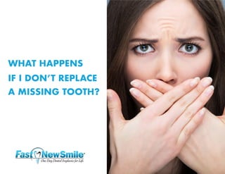 WHAT HAPPENS
IF I DON’T REPLACE
A MISSING TOOTH?
 