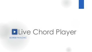Live Chord Player
ĐORĐE PAVLOVIĆ
 
