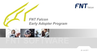 © 2017 FNT GmbH
FNT SOFTWARE
FNT Falcon
Early Adopter Program
26. Juli 2017
 