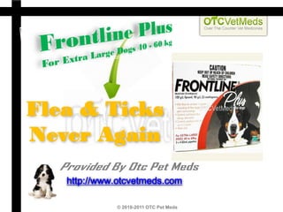 Flea & Ticks
Never Again

   http://www.otcvetmeds.com

             © 2010-2011 OTC Pet Meds
 