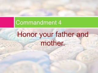 Commandment 4 
Honor your father and 
mother. 
 
