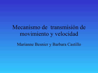 Mecanismo de  transmisión de movimiento y velocidad Marianne Besnier y Barbara Castillo 