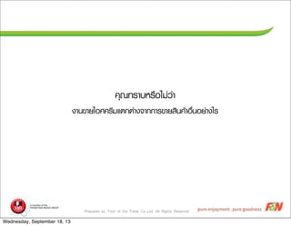 Prepared by Trick of the Trade Co.,Ltd. All Rights Reserved
¤คØุ³ณ·ทÃรÒาºบËหÃร×ืÍอäไÁม‹‹Çว‹‹Òา
§งÒา¹น¢ขÒาÂยäไÍอÈศ¤คÃรÕีÁมáแµต¡กµต‹‹Òา§ง¨จÒา¡ก¡กÒาÃร¢ขÒาÂยÊสÔิ¹น¤คŒŒÒาÍอ×ืè่¹นÍอÂย‹‹Òา§งäไÃร
Wednesday, September 18, 13
 