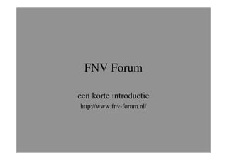 FNV Forum

een korte introductie
http://www.fnv-forum.nl/