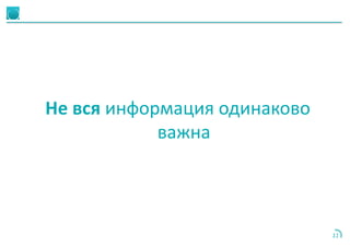 11
Не вся информация одинаково
важна
 