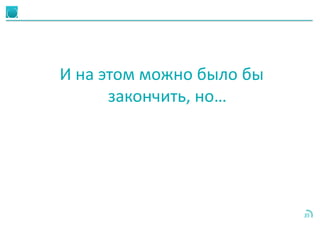35
И на этом можно было бы
закончить, но…
 