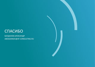 СПАСИБО
БОГДАНОВ АЛЕКСАНДР
ABOGDANOV@AT-CONSULTING.RU
 