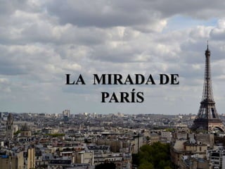 La mirada de Paris
LA MIRADA DE
PARÍS
 