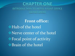 Front office:
Hub of the hotel
Nerve center of the hotel
Focal point of activity
Brain of the hotel
 