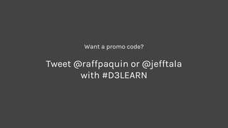 Want a promo code?
Tweet @raffpaquin or @jefftala
with #D3LEARN
 
