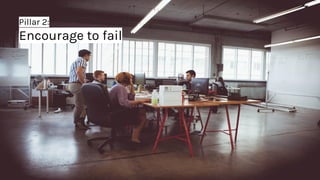 Pillar 2:
Encourage to fail
 