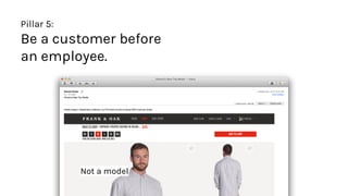 Pillar 5:
Be a customer before
an employee.
Not a model
 