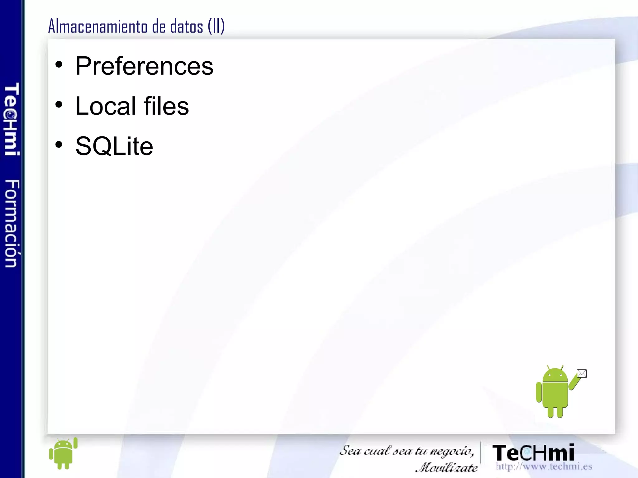 Almacenamiento de datos (II) Preferences Local files SQLite 